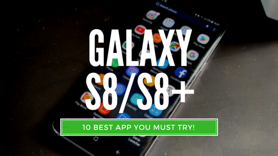 10 Best Apps for Samsung Galaxy S8 and S8+