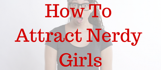 How To Attract Nerdy Girls