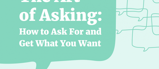 The Art of Asking: Or, How to Ask and Get What You Want